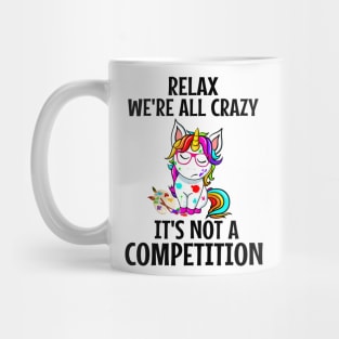 Relax We're All Crazy It's Not a competition Mug